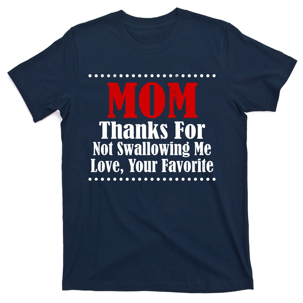 Mom Thanks For Not Swallowing Me Love Your Favorite T-Shirt