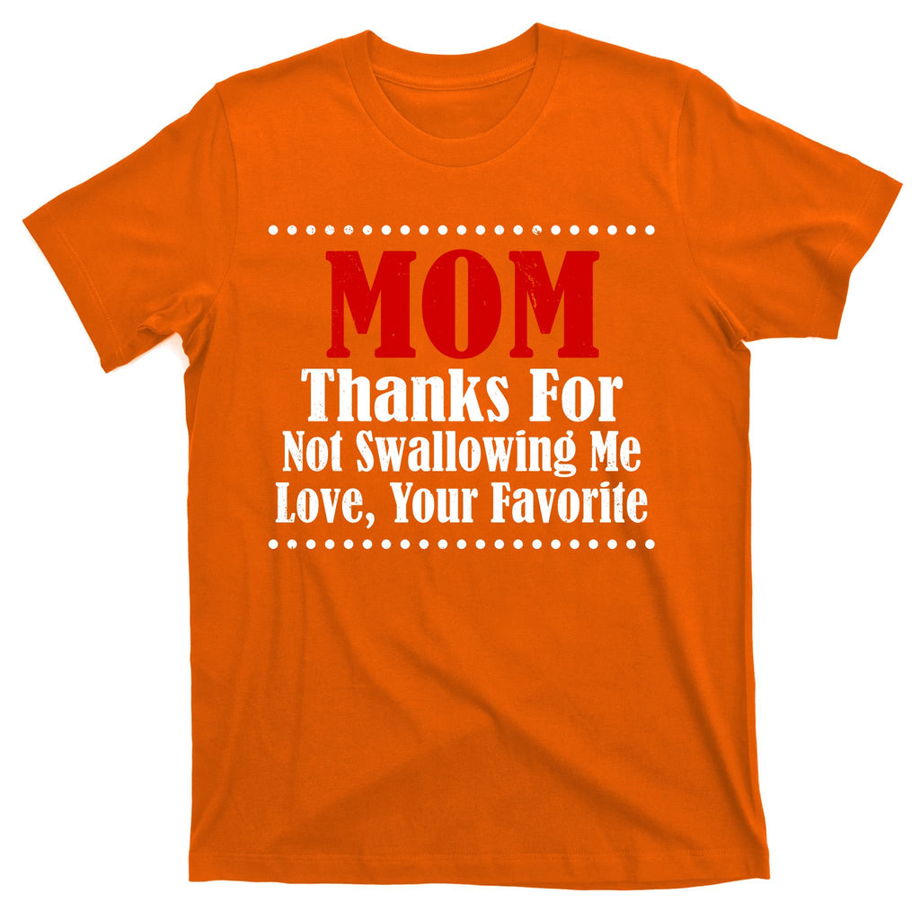 Mom Thanks For Not Swallowing Me Love Your Favorite T-Shirt