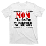 Mom Thanks For Not Swallowing Me Love Your Favorite T-Shirt
