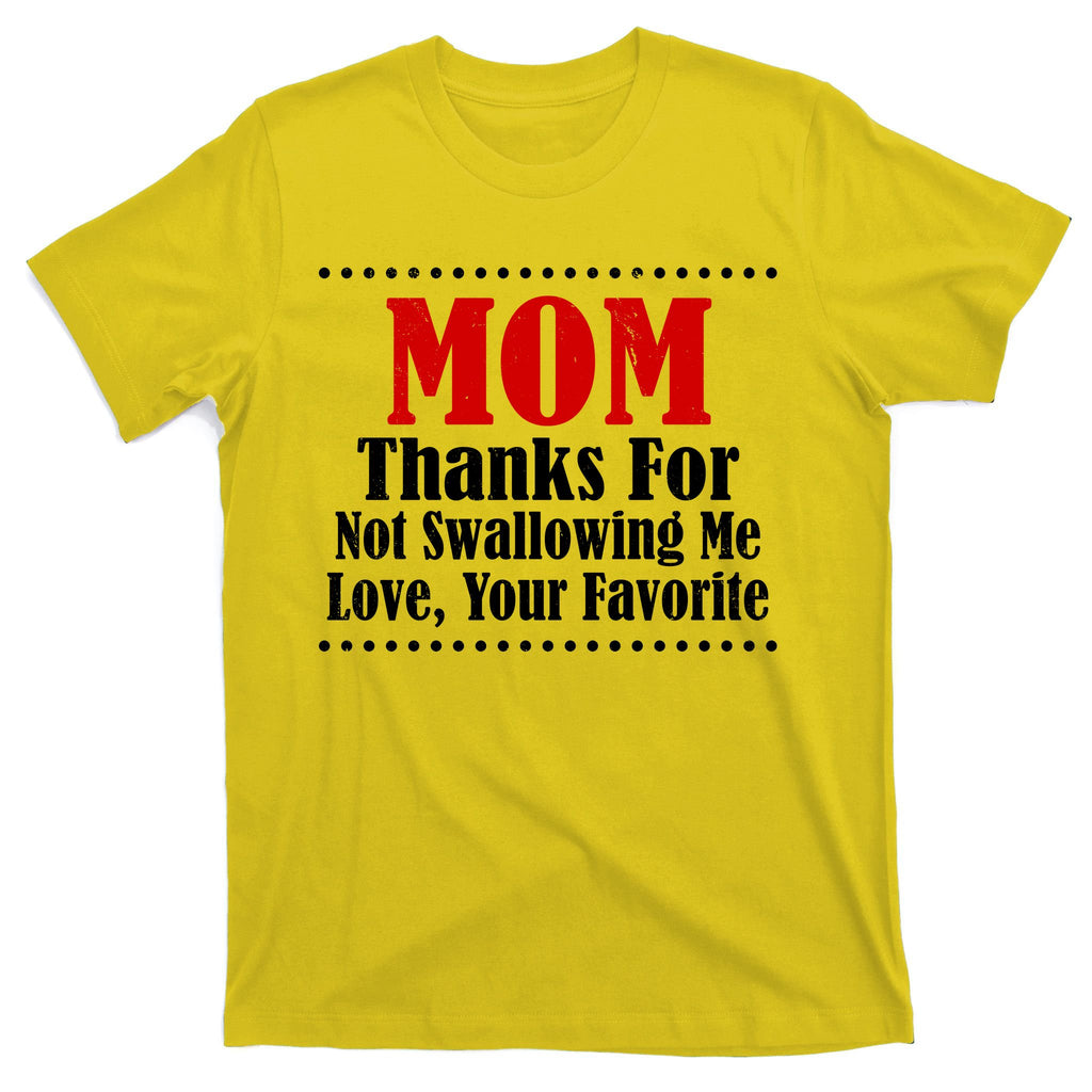 Mom Thanks For Not Swallowing Me Love Your Favorite T-Shirt