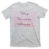 Mama Today Mama Tomorrow Mom Always T-Shirt