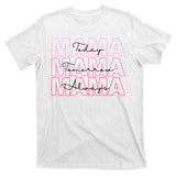 Mama Today Mama Tomorrow Mom Always T-Shirt