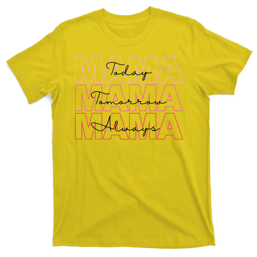 Mama Today Mama Tomorrow Mom Always T-Shirt