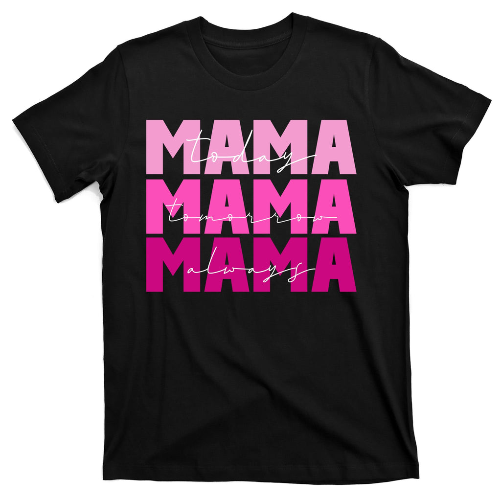 Mama Today Tomorrow And Always Cute Mother's Day T-Shirt