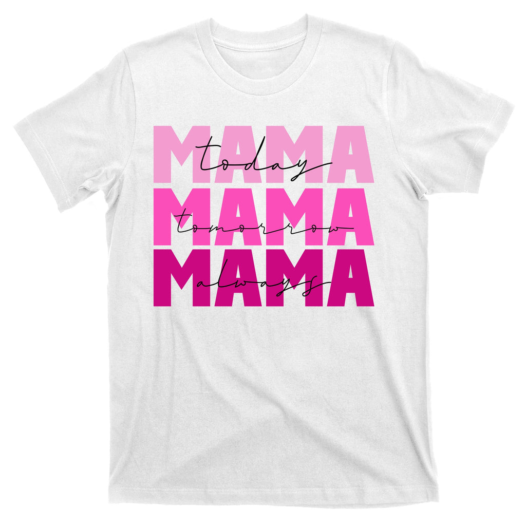 Mama Today Tomorrow And Always Cute Mother's Day T-Shirt