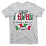 My Wife Is Italian Nothing Scares Me T-Shirt