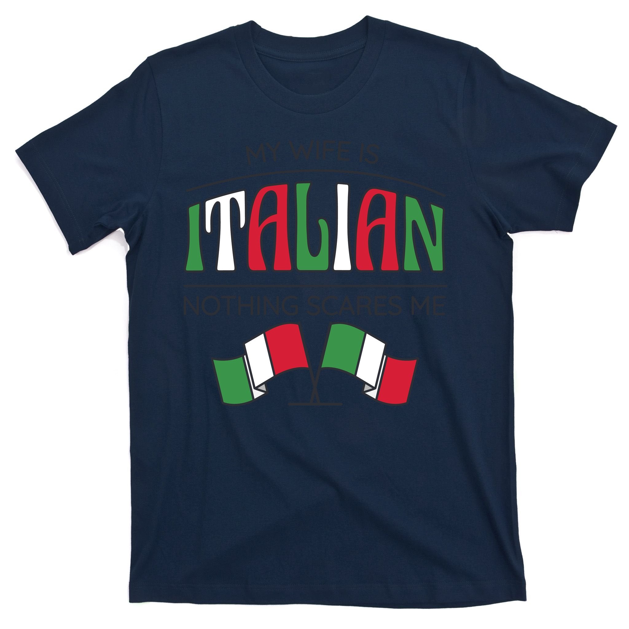 My Wife Is Italian Nothing Scares Me T-Shirt
