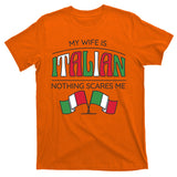 My Wife Is Italian Nothing Scares Me T-Shirt