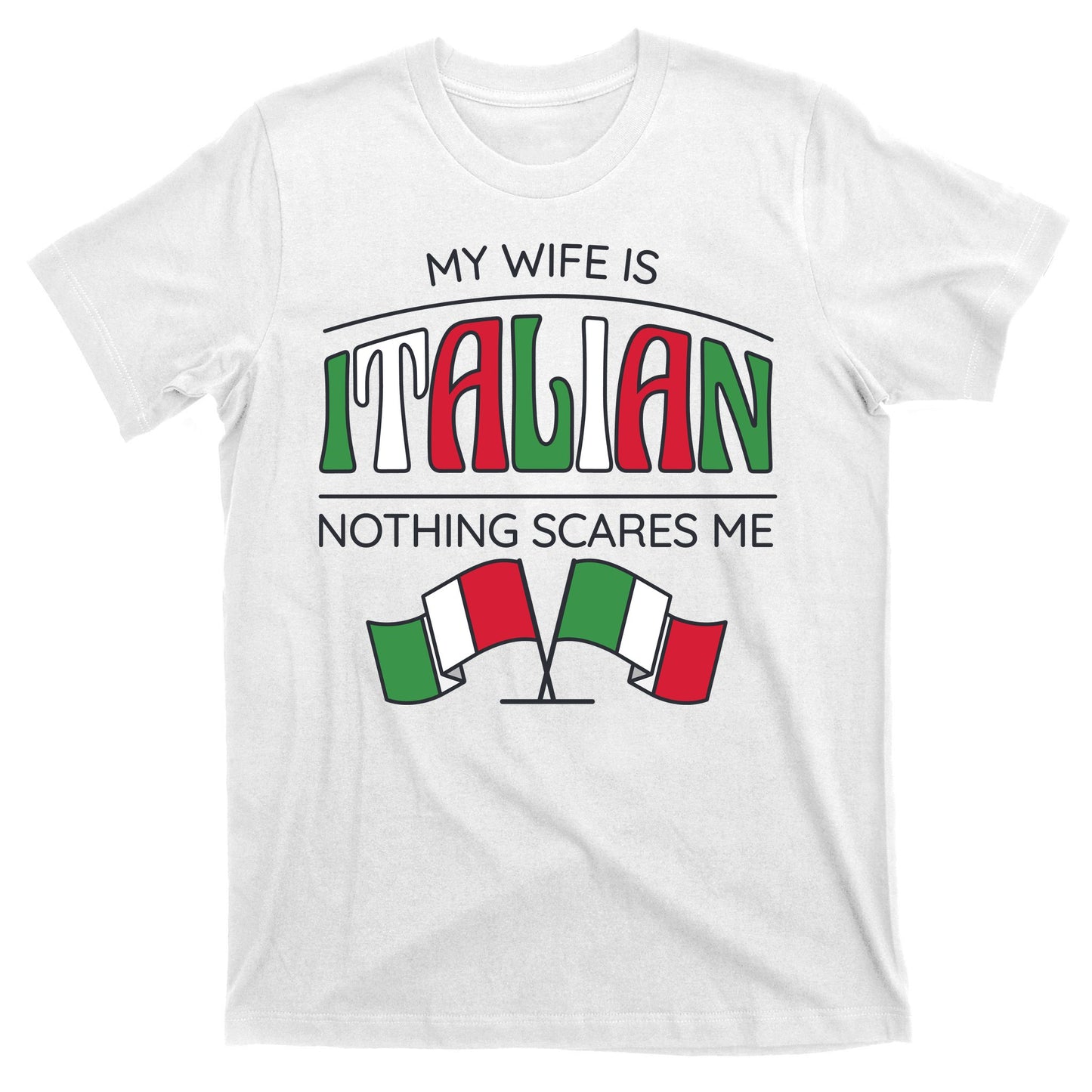 My Wife Is Italian Nothing Scares Me T-Shirt
