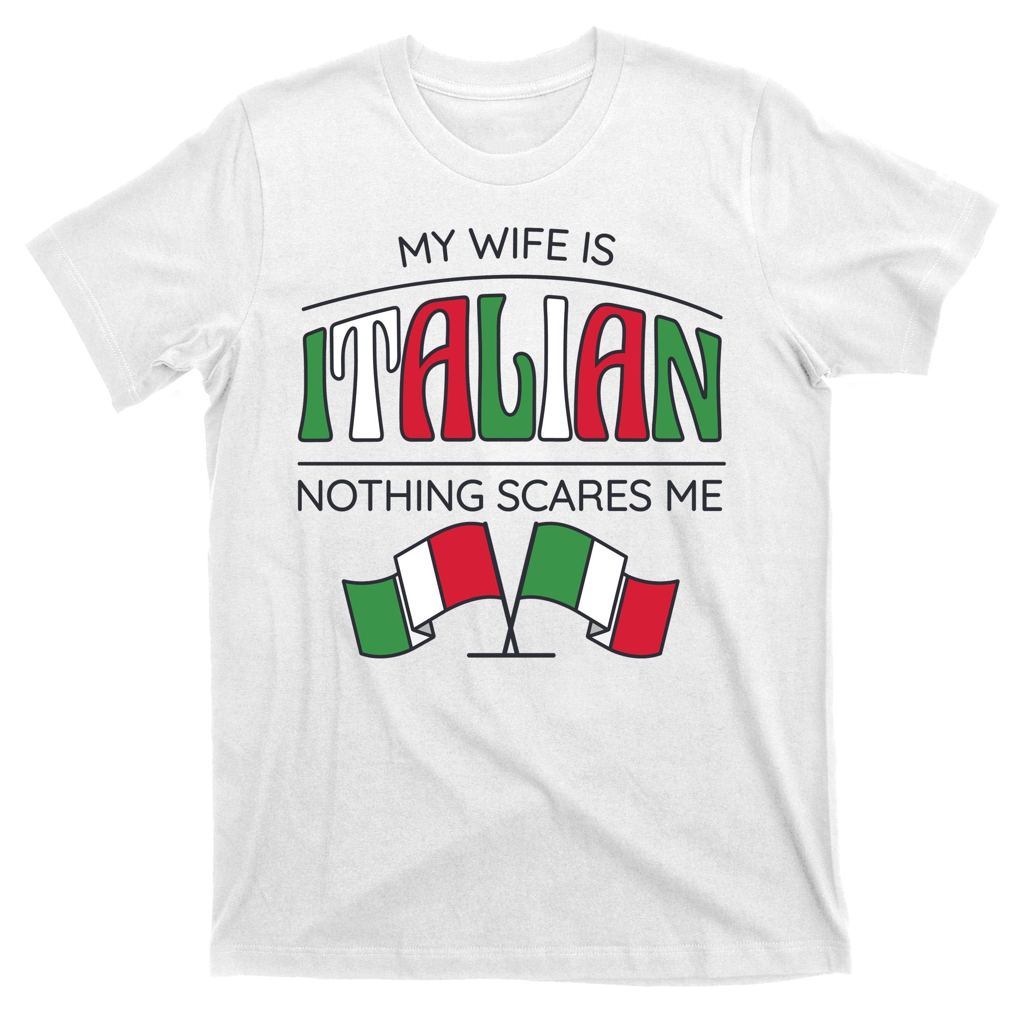 My Wife Is Italian Nothing Scares Me T-Shirt