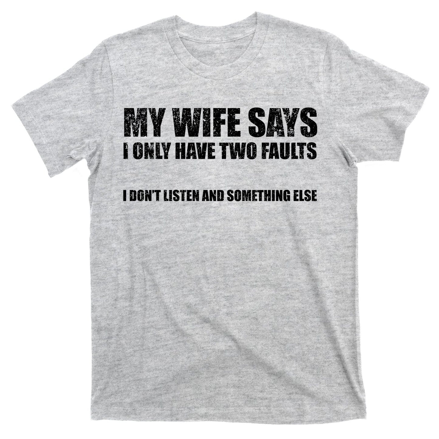 My Wife Says I Only Have Two Faults T-Shirt