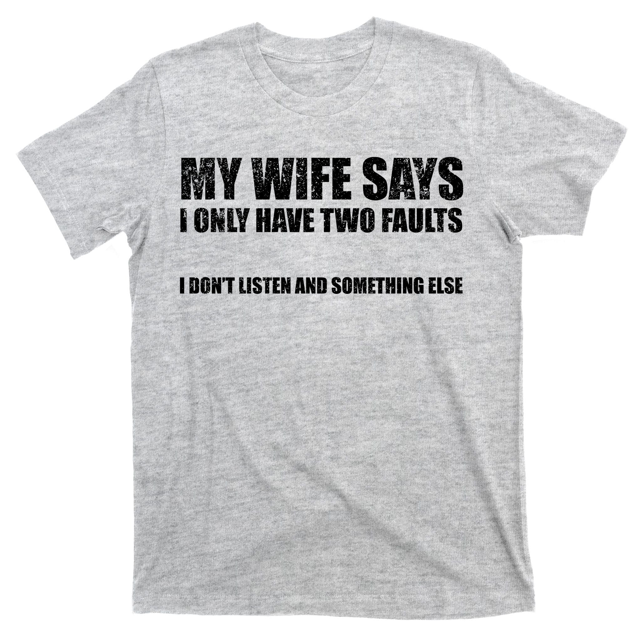 My Wife Says I Only Have Two Faults T-Shirt