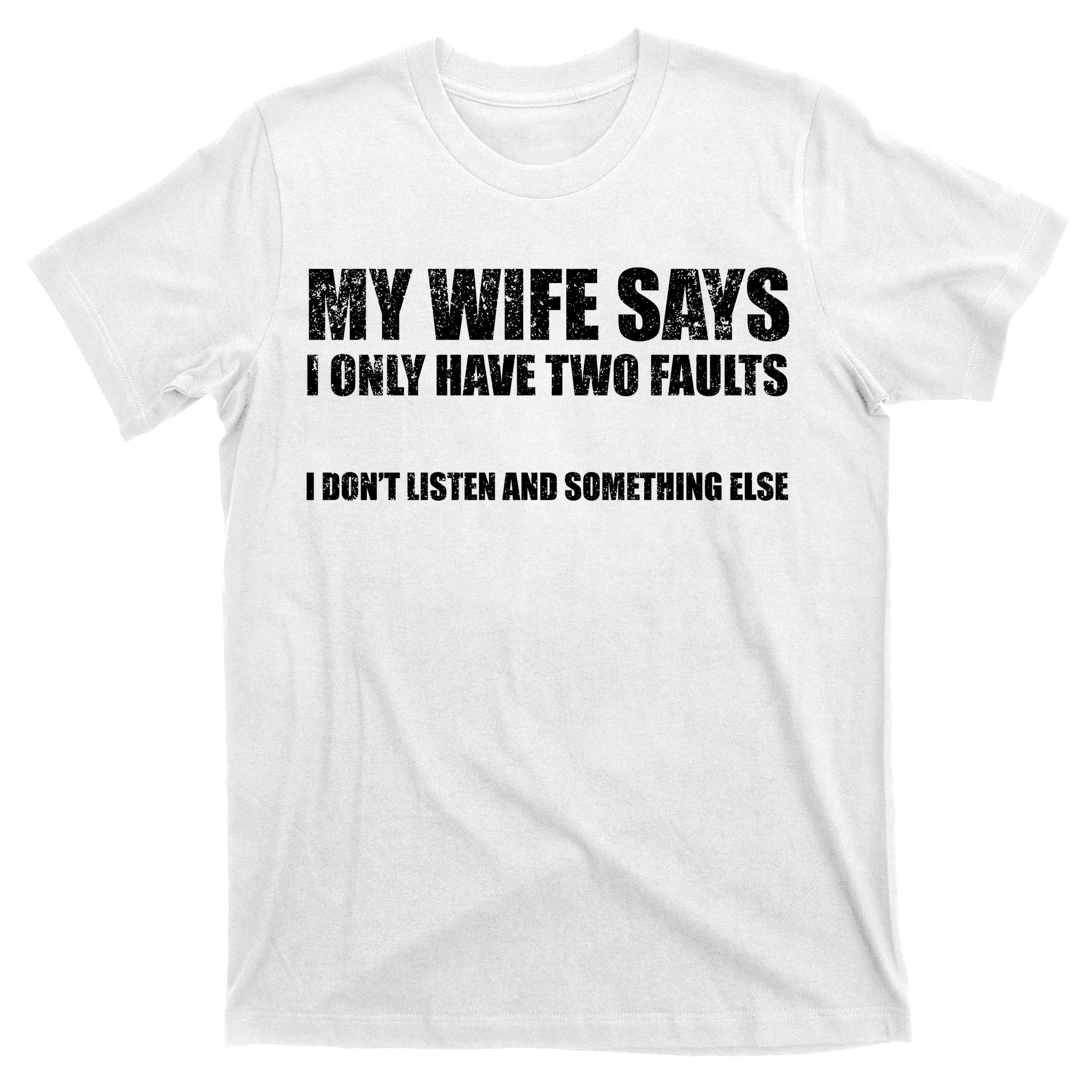My Wife Says I Only Have Two Faults T-Shirt