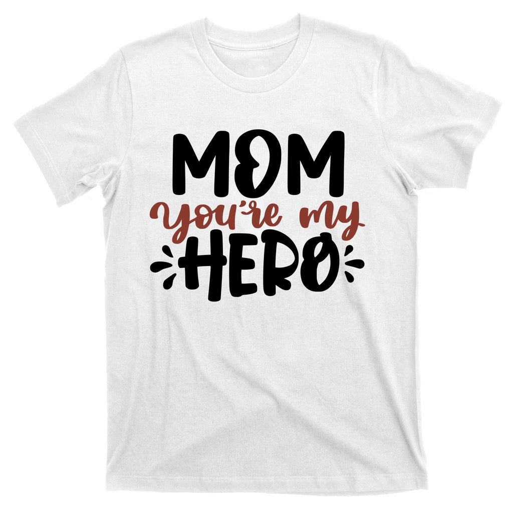 Mom You're My Hero Cute Gift T-Shirt