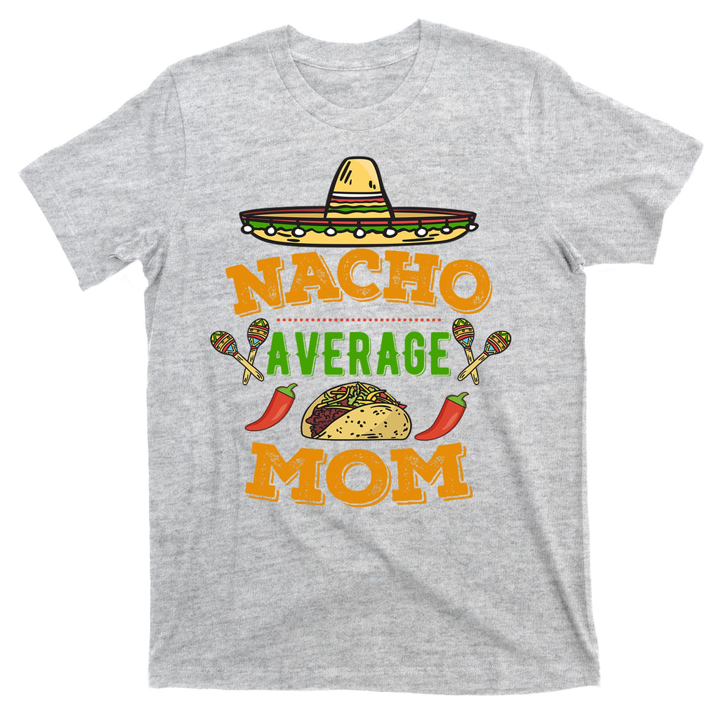 Nacho Average Mom Cinco De Mayo Gift T-Shirt