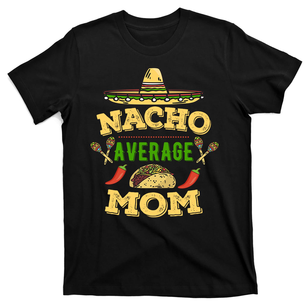 Nacho Average Mom Cinco De Mayo Gift T-Shirt