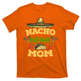 Nacho Average Mom Cinco De Mayo Gift T-Shirt