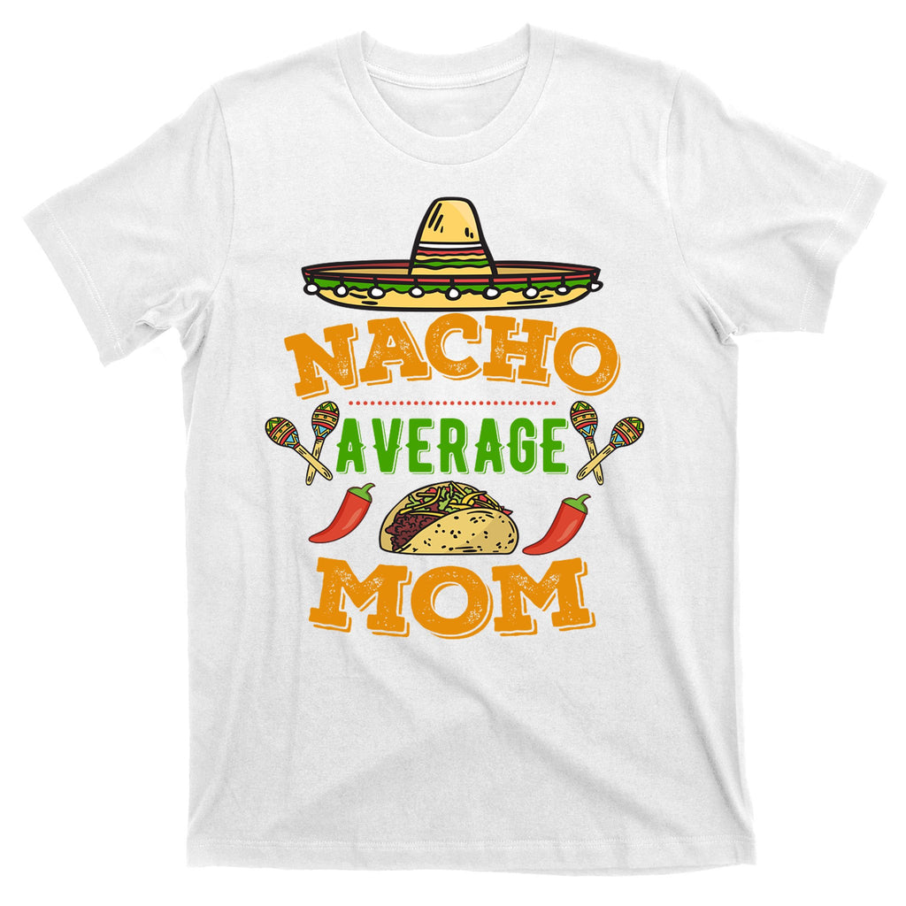 Nacho Average Mom Cinco De Mayo Gift T-Shirt