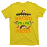 Nacho Average Mom Cinco De Mayo Gift T-Shirt