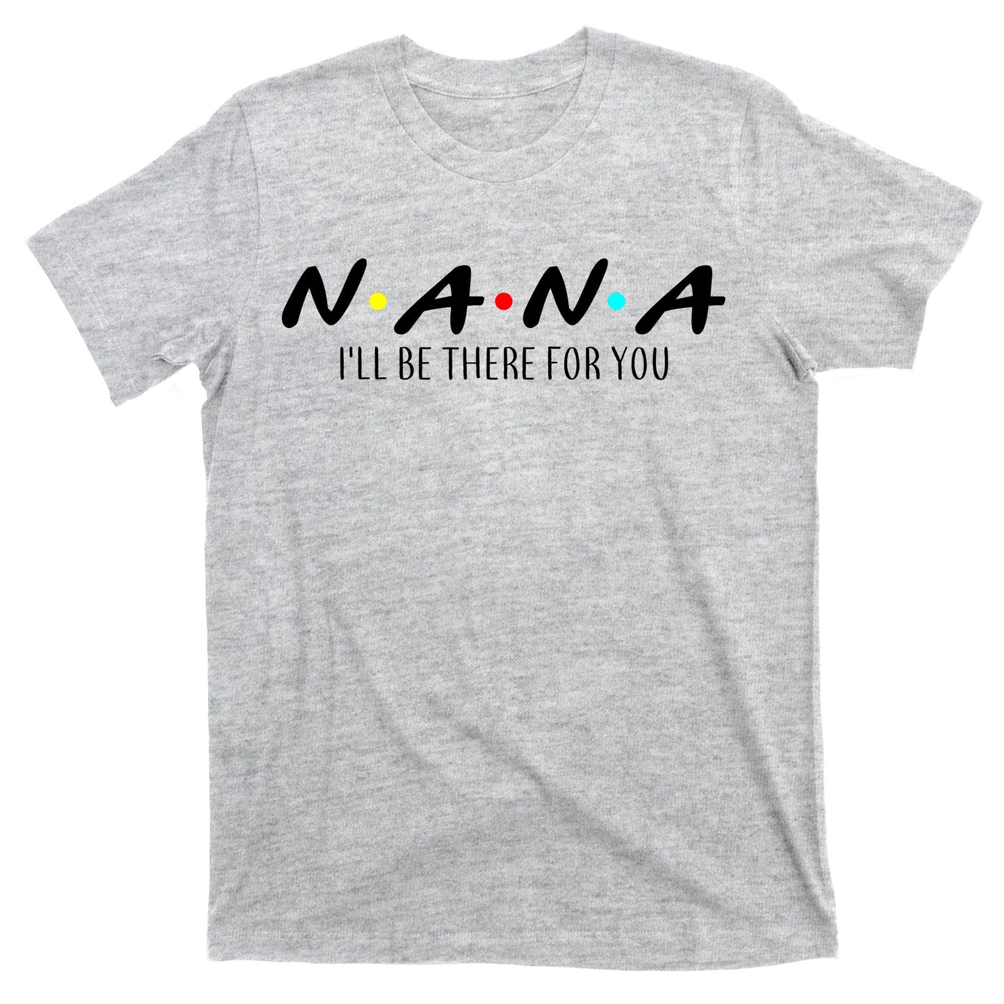 Nana I'll Be There For You T-Shirt