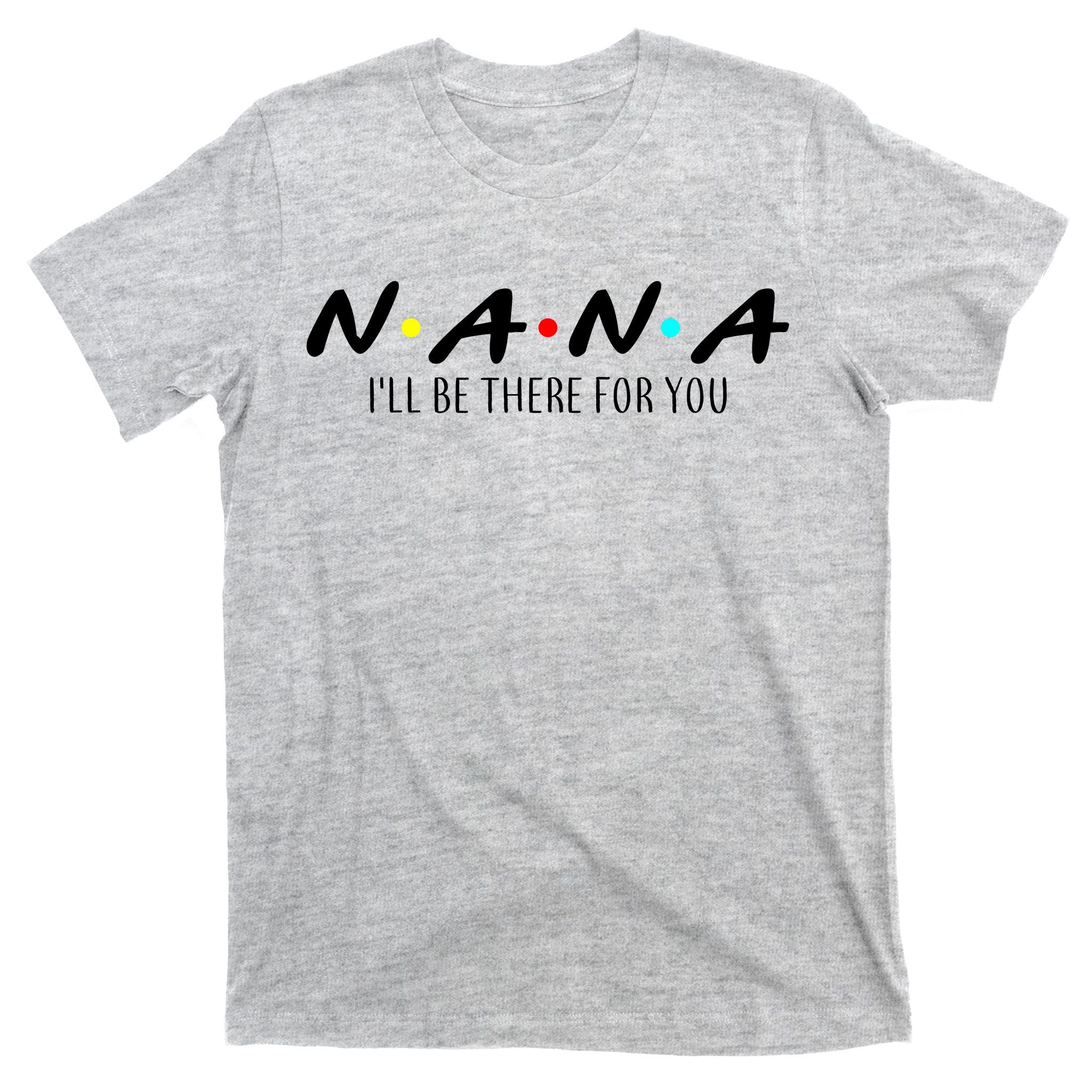 Nana I'll Be There For You T-Shirt