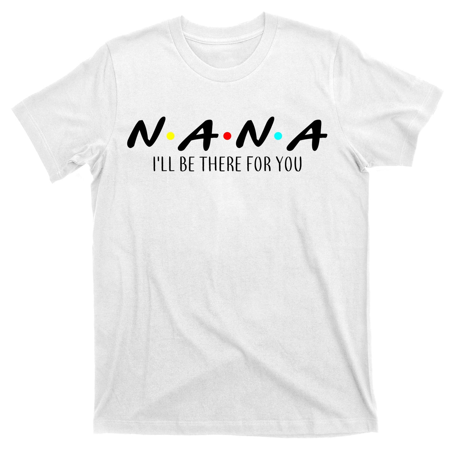 Nana I'll Be There For You T-Shirt