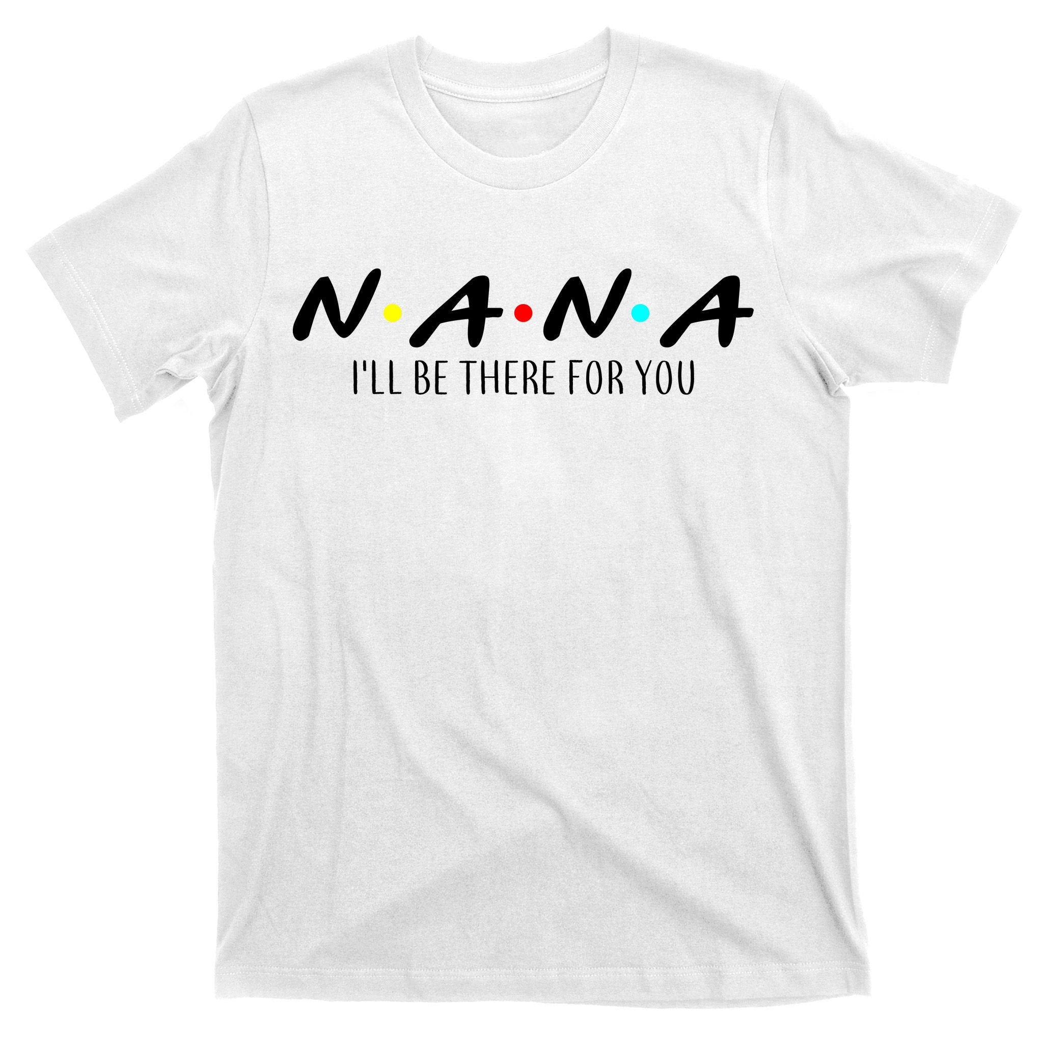 Nana I'll Be There For You T-Shirt