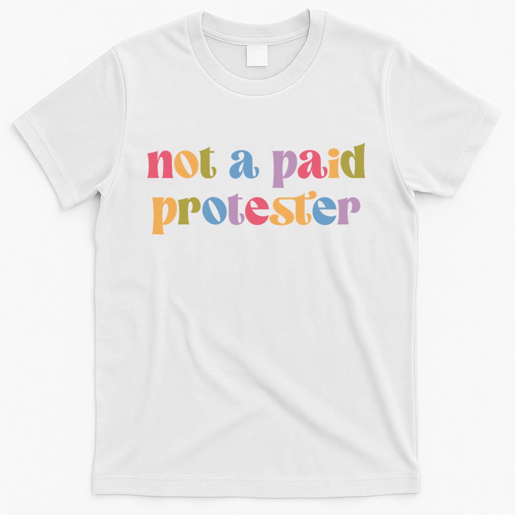 Not A Paid Protester Resist Political Protest Against Trump T-Shirt