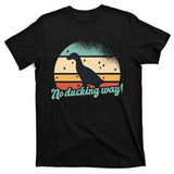 No Ducking Way Funny Duck T-Shirt