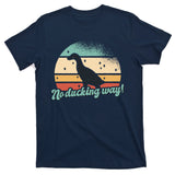 No Ducking Way Funny Duck T-Shirt