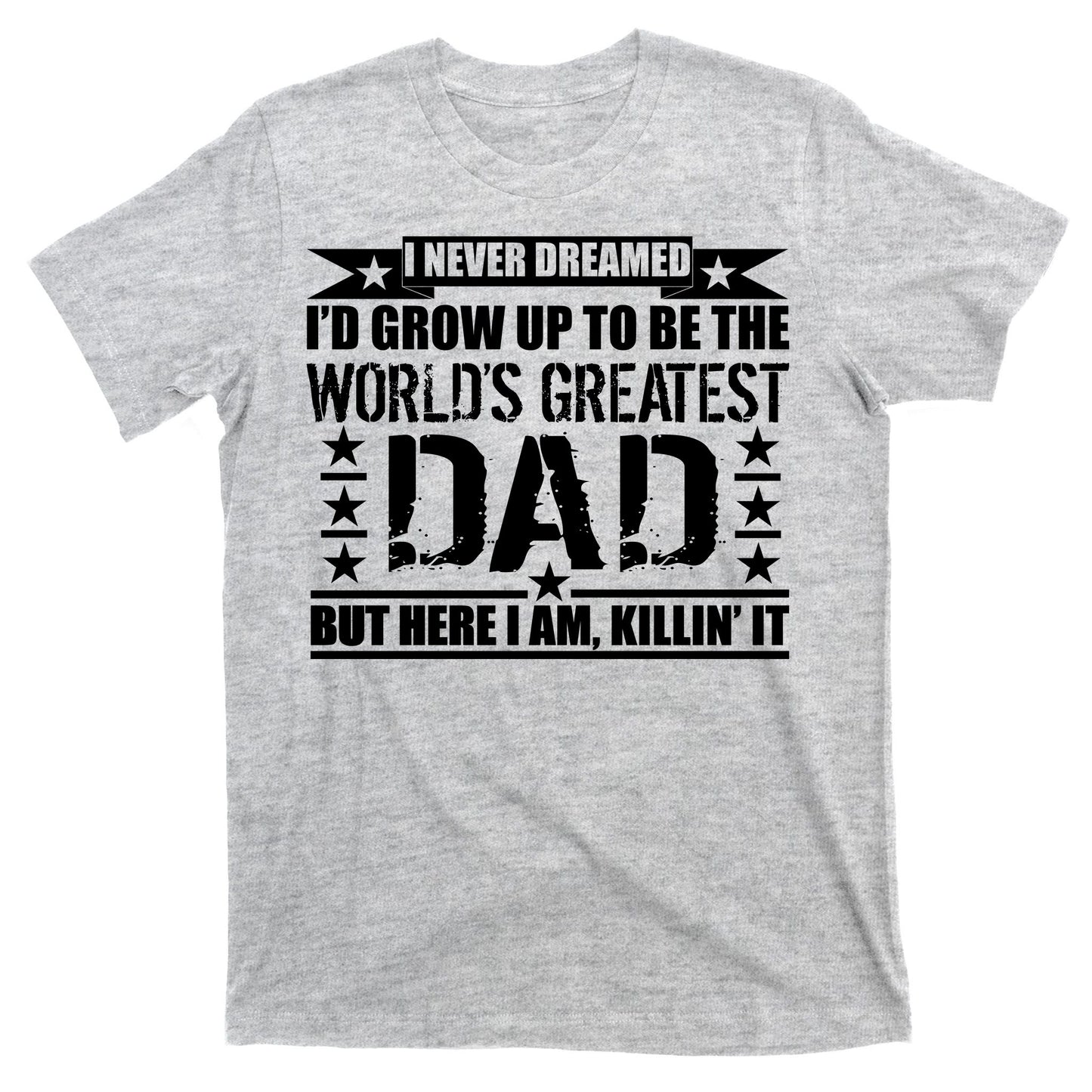 Never Dreamed I'd Grow Up To Be The World's Greatest Dad T-Shirt
