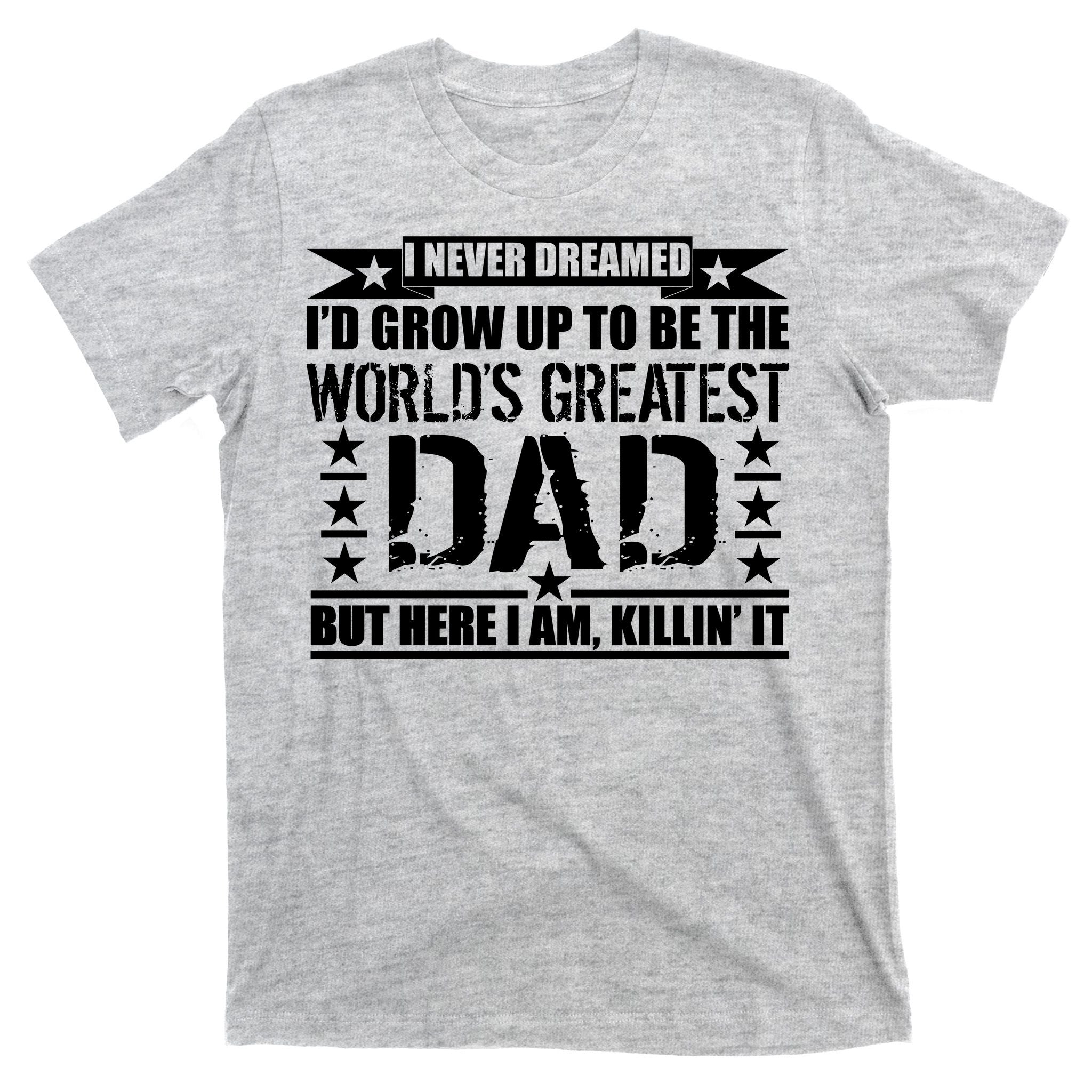 Never Dreamed I'd Grow Up To Be The World's Greatest Dad T-Shirt