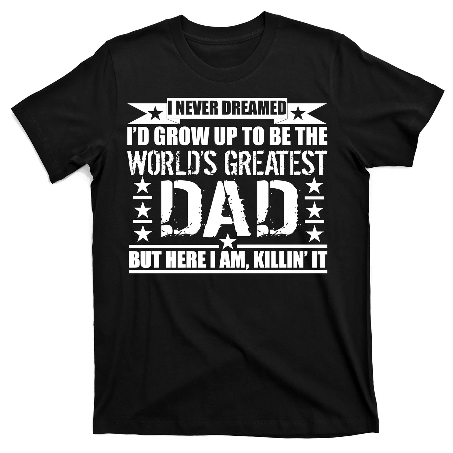 Never Dreamed I'd Grow Up To Be The World's Greatest Dad T-Shirt