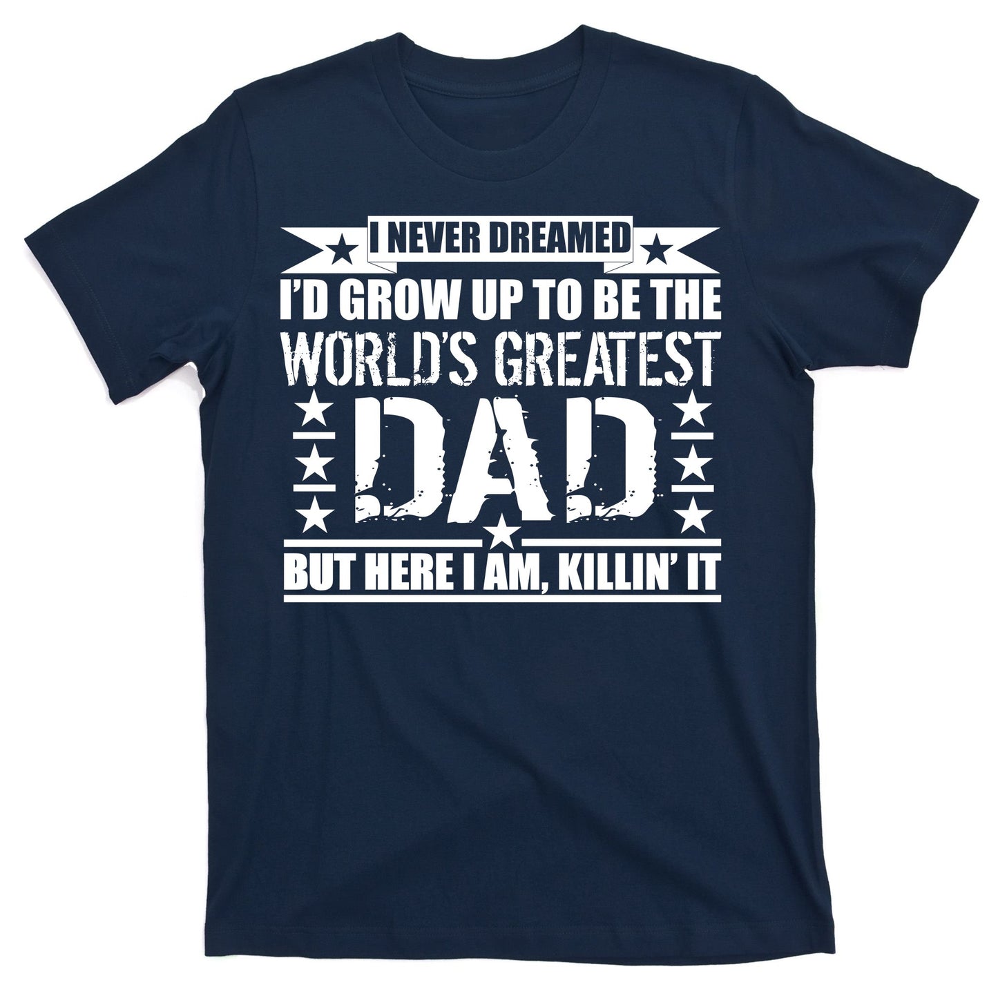 Never Dreamed I'd Grow Up To Be The World's Greatest Dad T-Shirt