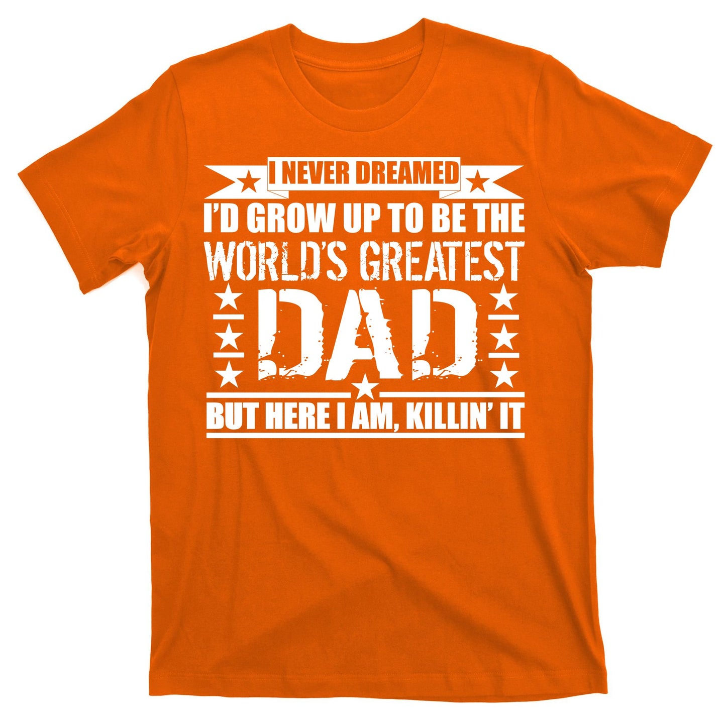 Never Dreamed I'd Grow Up To Be The World's Greatest Dad T-Shirt