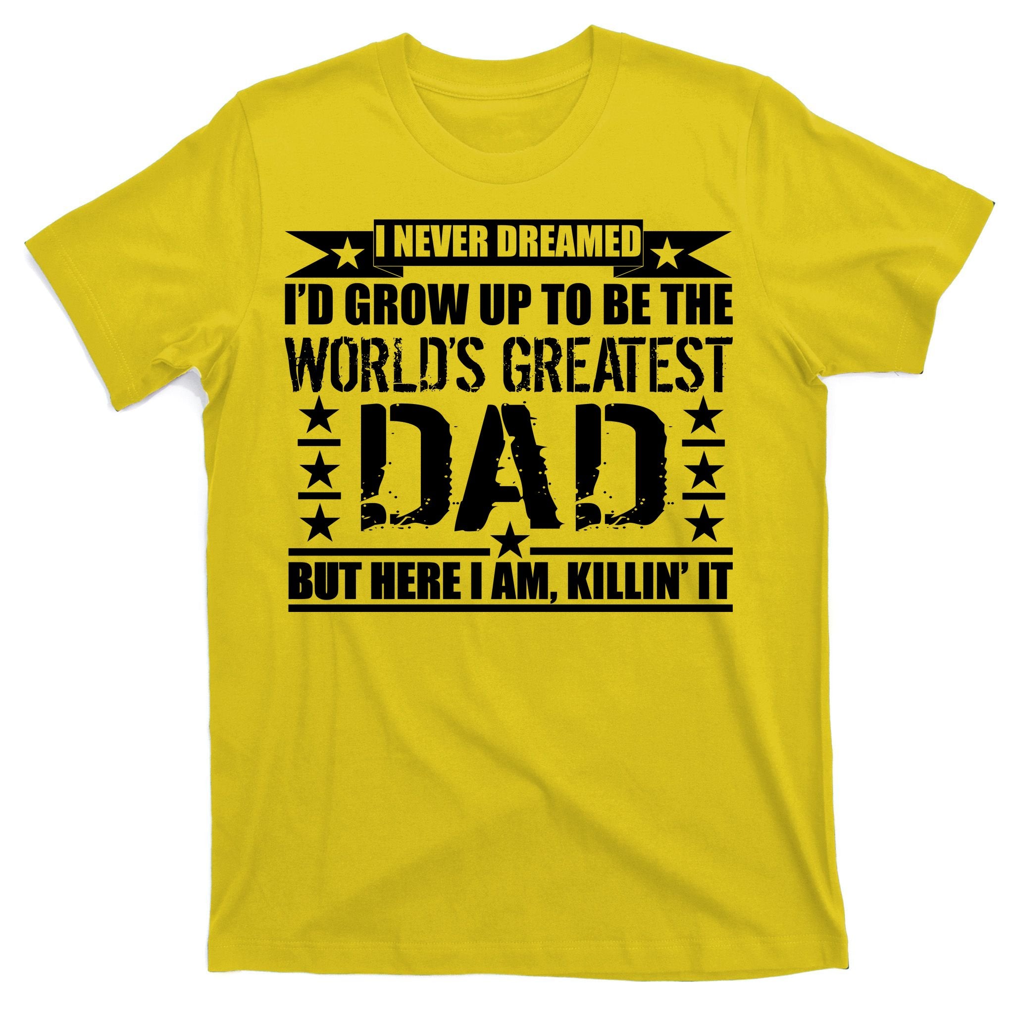 Never Dreamed I'd Grow Up To Be The World's Greatest Dad T-Shirt