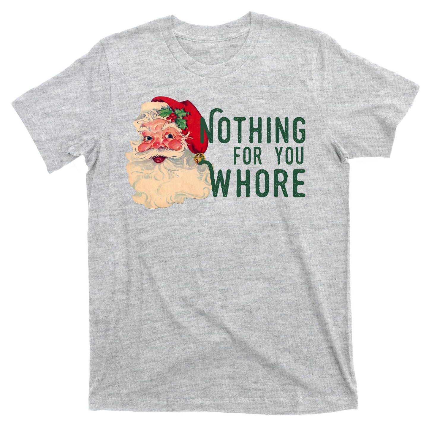 Nothing For You Whore Funny Santa Christmas T-Shirt