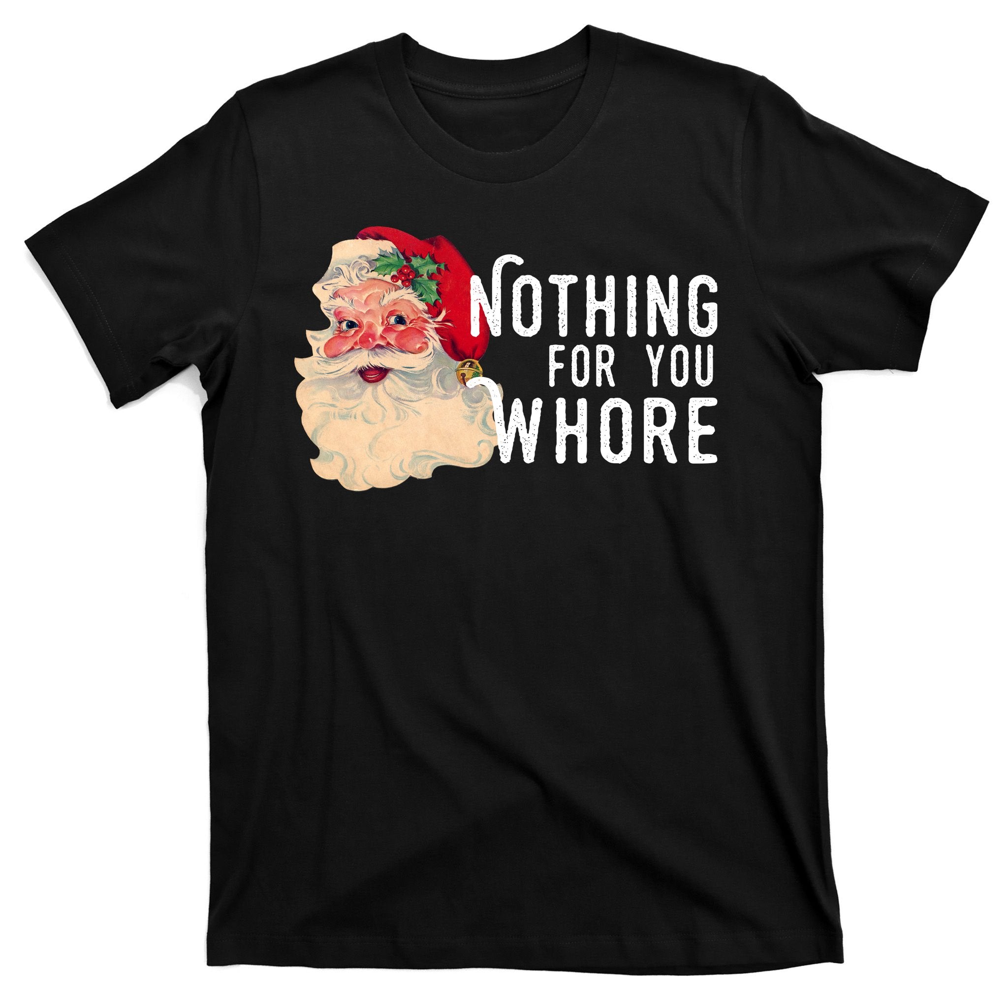 Nothing For You Whore Funny Santa Christmas T-Shirt