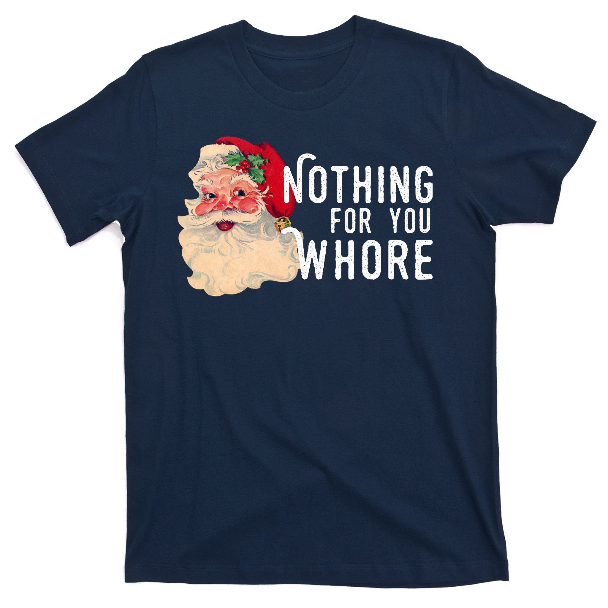 Nothing For You Whore Funny Santa Christmas T-Shirt