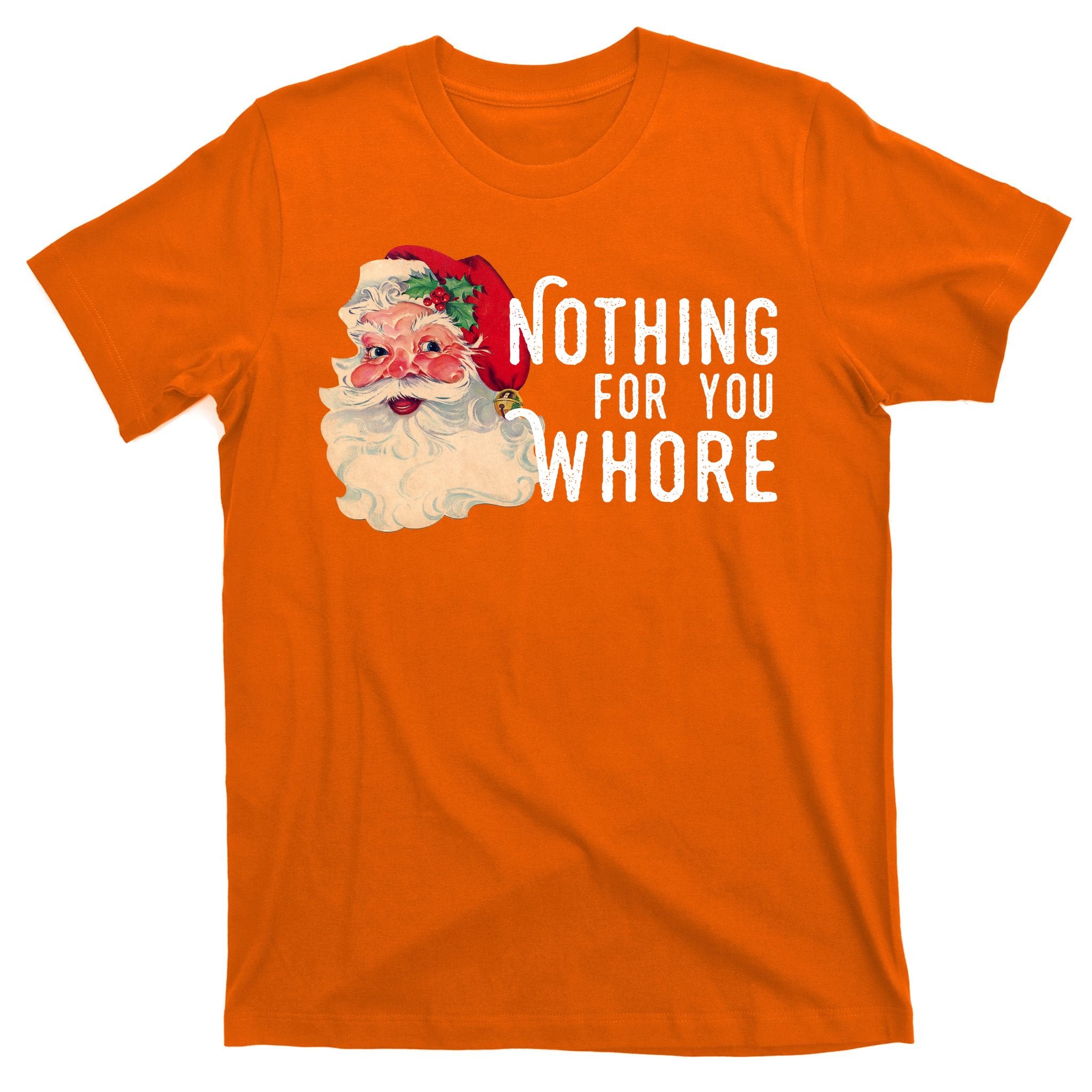 Nothing For You Whore Funny Santa Christmas T-Shirt