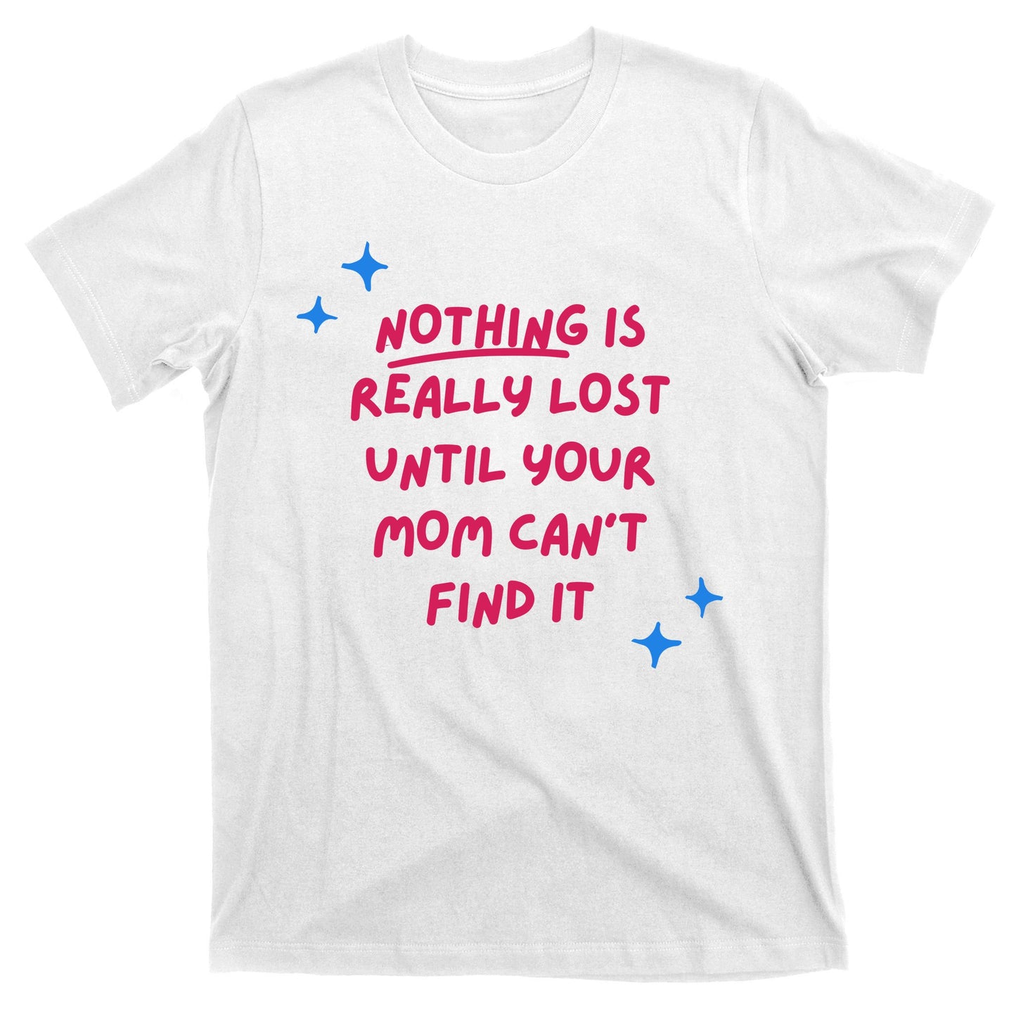 Nothing Is Really Lost Until Your Mom Can't Find It Funny T-Shirt
