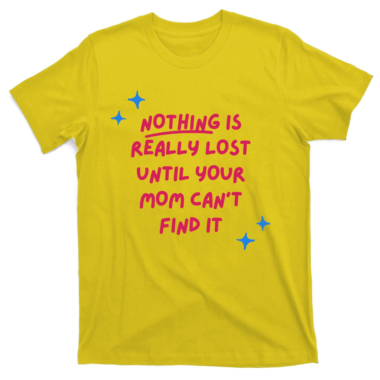 Nothing Is Really Lost Until Your Mom Can't Find It Funny T-Shirt