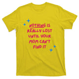 Nothing Is Really Lost Until Your Mom Can't Find It Funny T-Shirt