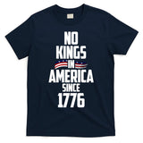 No Kings In America Since 1776 T-Shirt