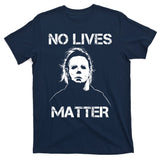 No Lives Matter Halloween Scary Parody T-Shirt