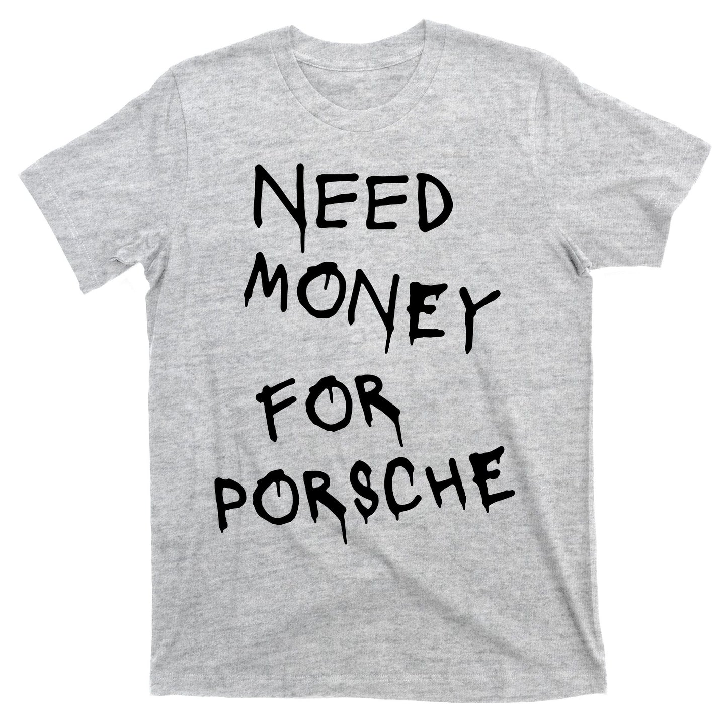 Need Money For Porsche T-Shirt