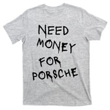 Need Money For Porsche T-Shirt