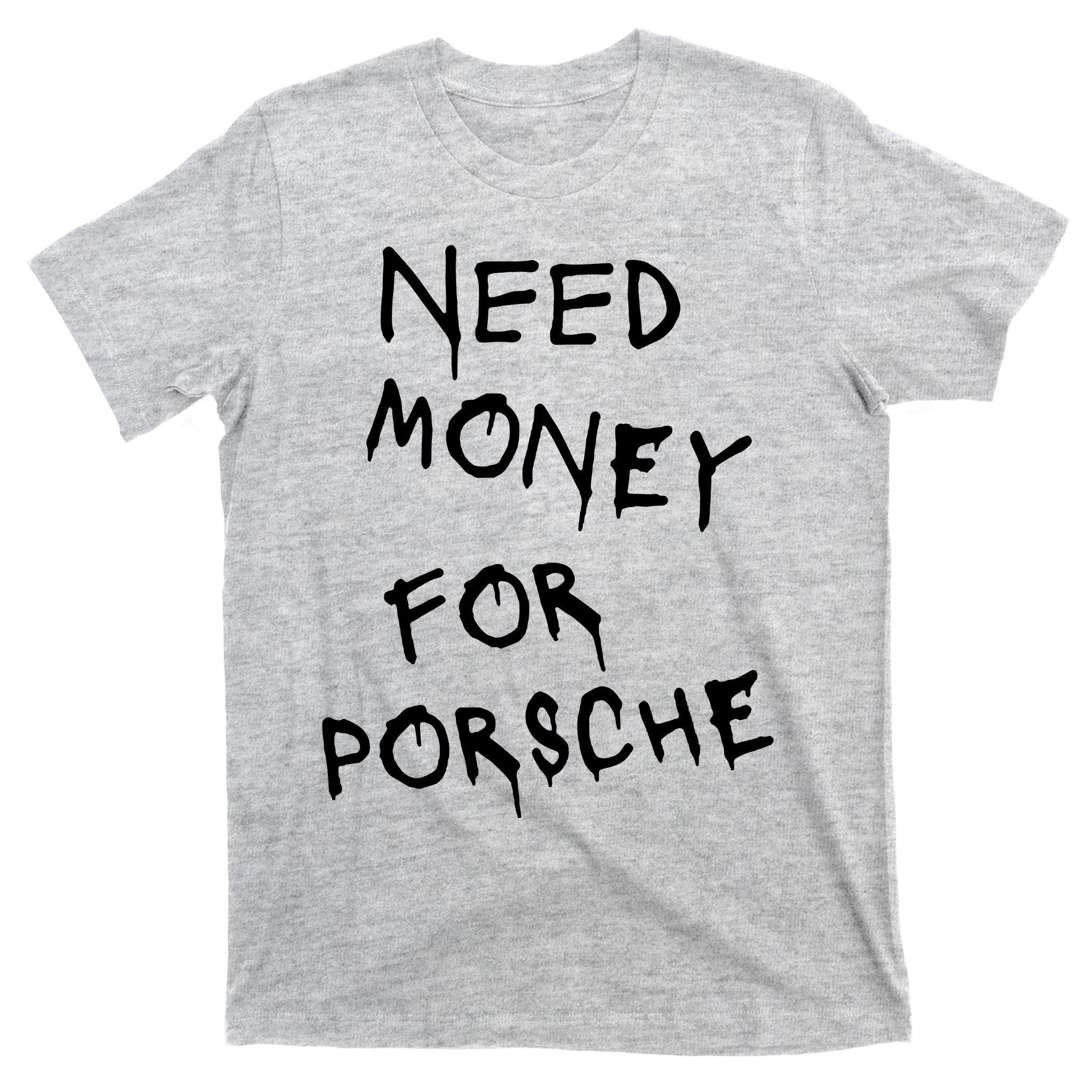 Need Money For Porsche T-Shirt