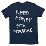 Need Money For Porsche T-Shirt