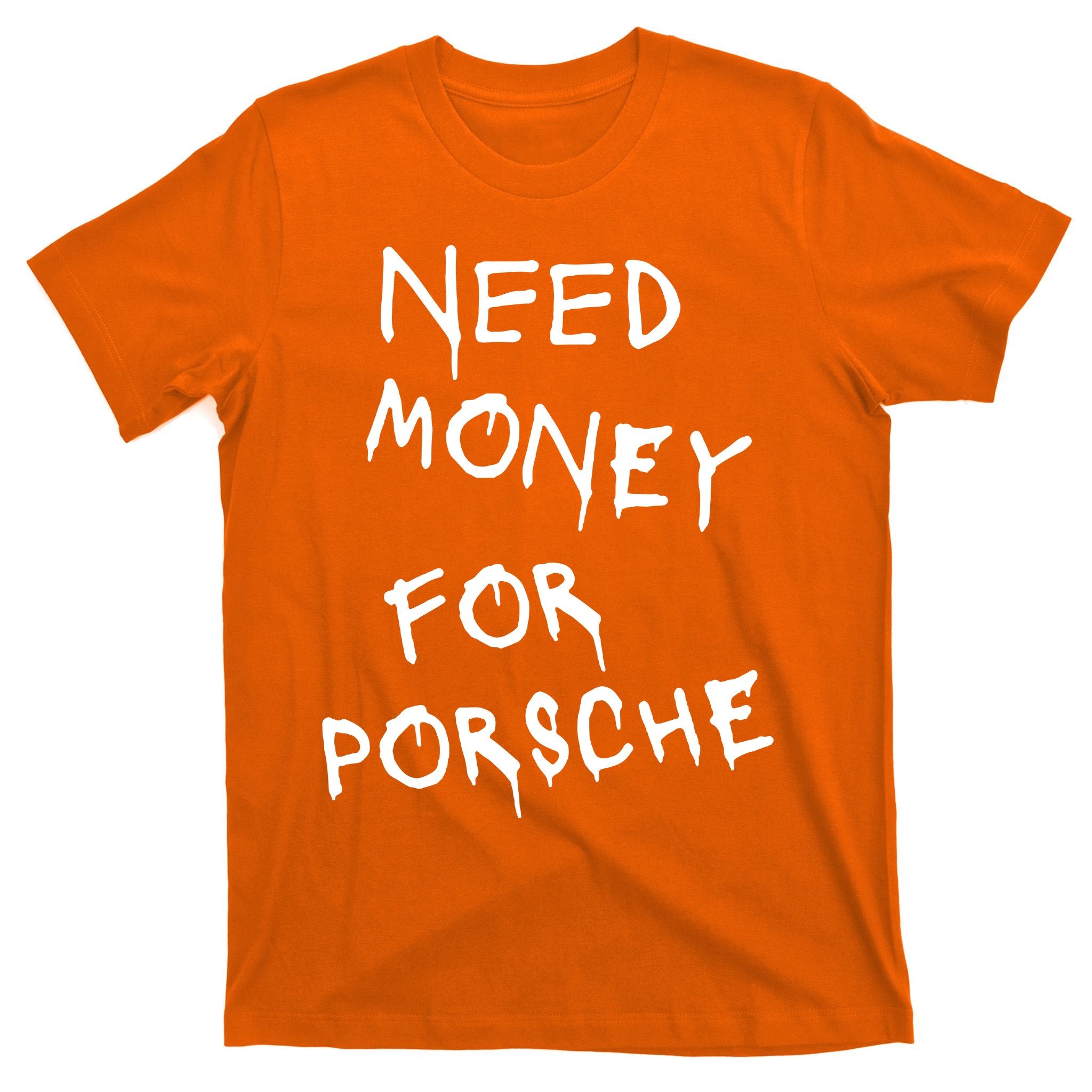 Need Money For Porsche T-Shirt